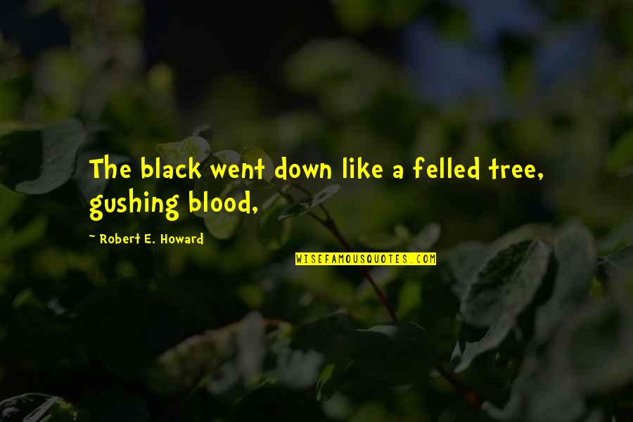 Felled Tree Quotes By Robert E. Howard: The black went down like a felled tree,