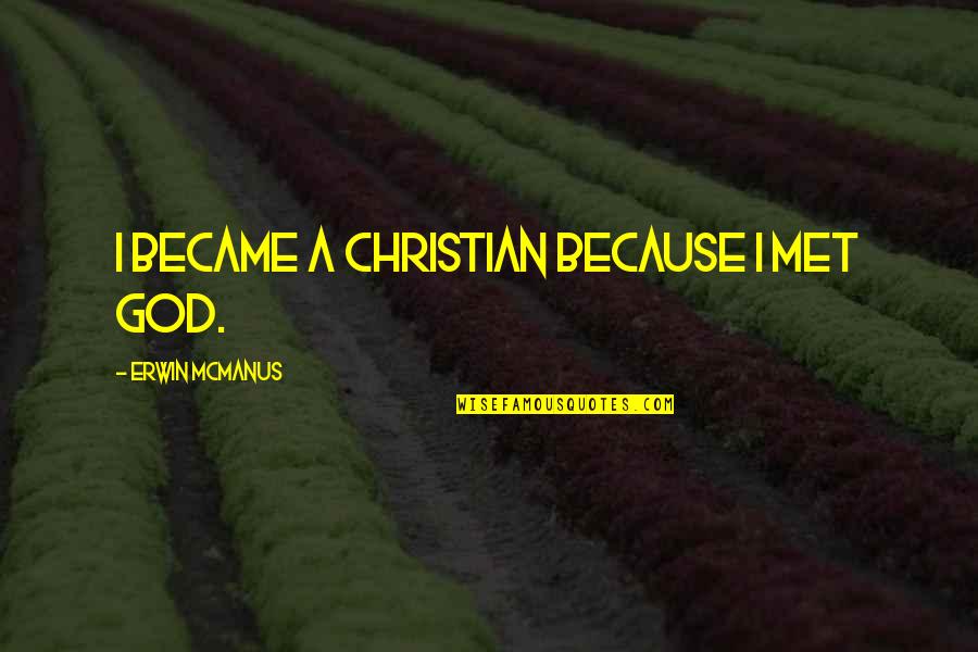 Felled Trees Quotes By Erwin McManus: I became a Christian because I met God. Felled Trees Quotes By Erwin McManus: I became a Christian because I met God.