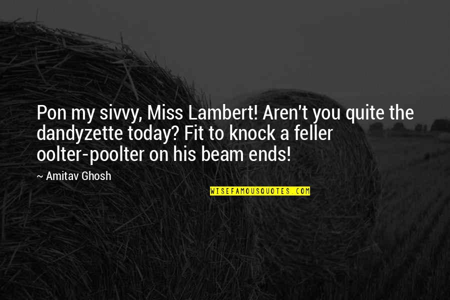 Feller's Quotes By Amitav Ghosh: Pon my sivvy, Miss Lambert! Aren't you quite