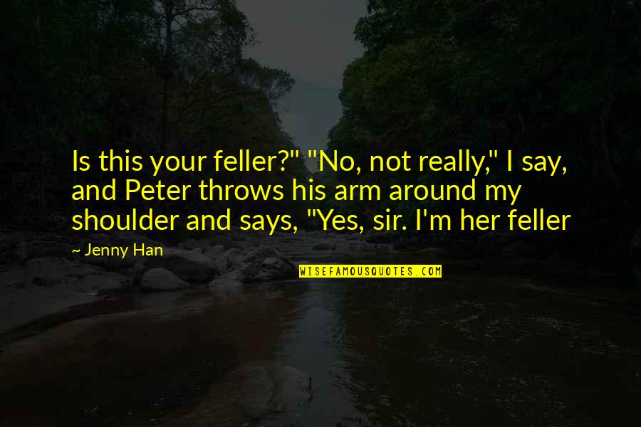 Feller's Quotes By Jenny Han: Is this your feller?" "No, not really," I