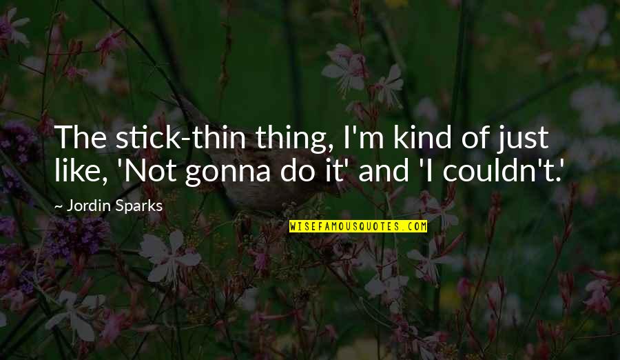 Fellesskap Records Quotes By Jordin Sparks: The stick-thin thing, I'm kind of just like,