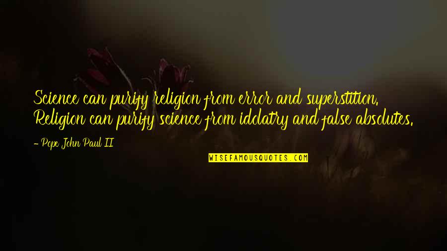 Felline Salento Quotes By Pope John Paul II: Science can purify religion from error and superstition.