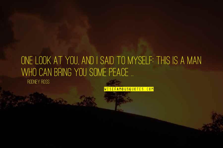 Fellinger J Quotes By Rodney Ross: One look at you, and I said to