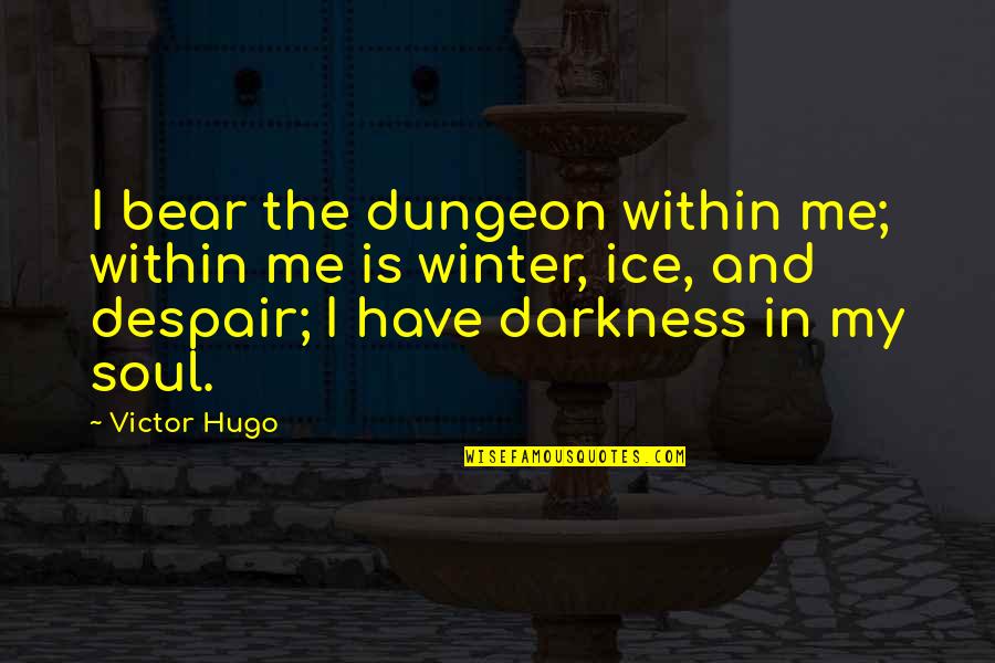 Fellinghams Restaurant Quotes By Victor Hugo: I bear the dungeon within me; within me