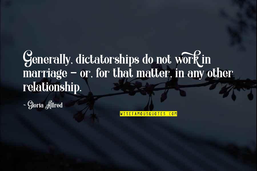 Fellingwood Quotes By Gloria Allred: Generally, dictatorships do not work in marriage -