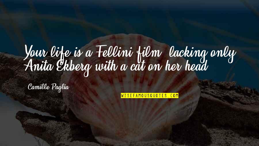 Fellini Film Quotes By Camille Paglia: Your life is a Fellini film, lacking only