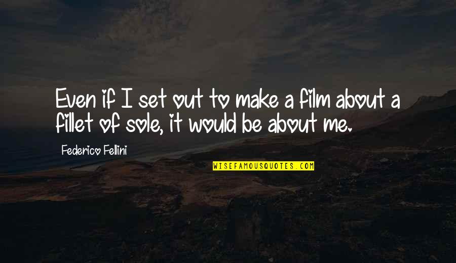Fellini Film Quotes By Federico Fellini: Even if I set out to make a
