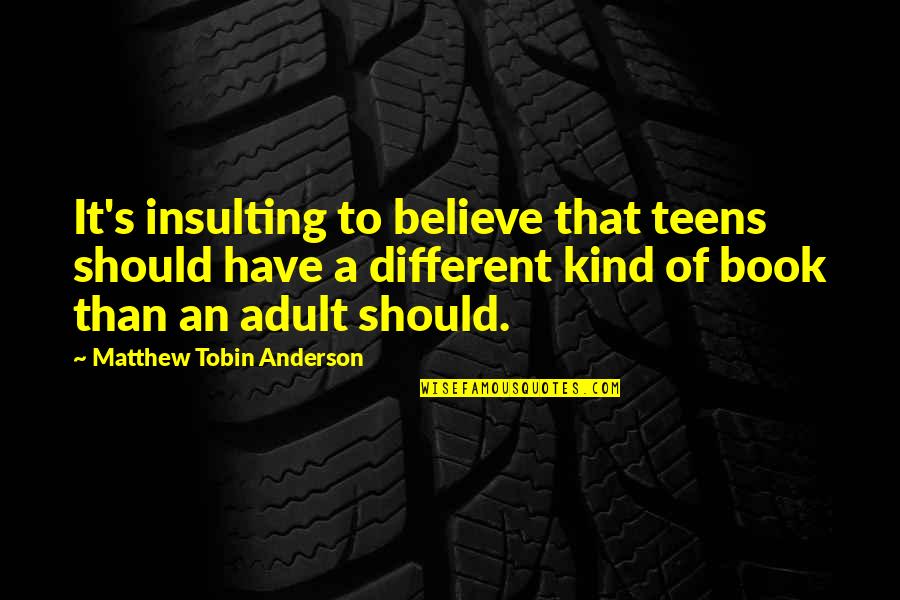 Fellini Film Quotes By Matthew Tobin Anderson: It's insulting to believe that teens should have