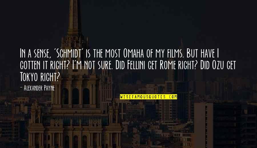 Fellini Quotes By Alexander Payne: In a sense, 'Schmidt' is the most Omaha