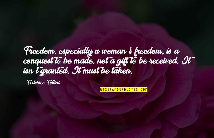 Fellini Quotes By Federico Fellini: Freedom, especially a woman's freedom, is a conquest