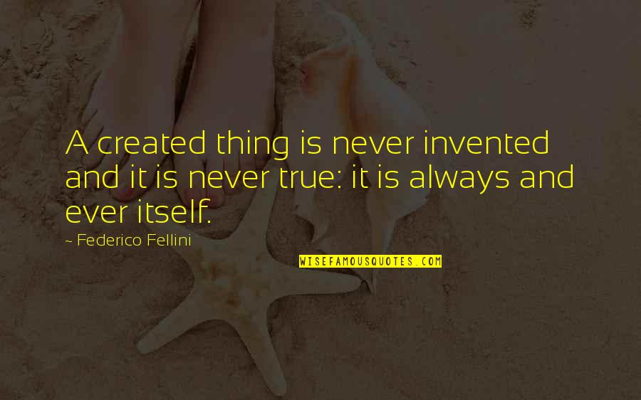 Fellini Quotes By Federico Fellini: A created thing is never invented and it