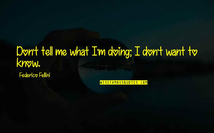 Fellini Quotes By Federico Fellini: Don't tell me what I'm doing; I don't