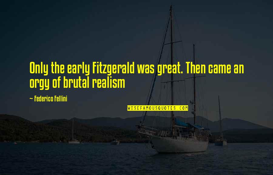 Fellini Quotes By Federico Fellini: Only the early Fitzgerald was great. Then came