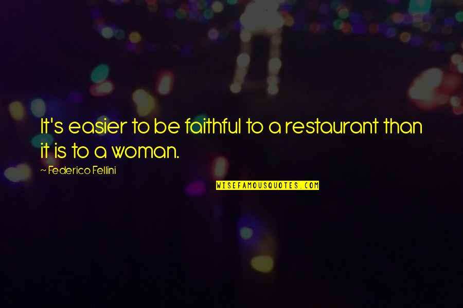 Fellini Quotes By Federico Fellini: It's easier to be faithful to a restaurant