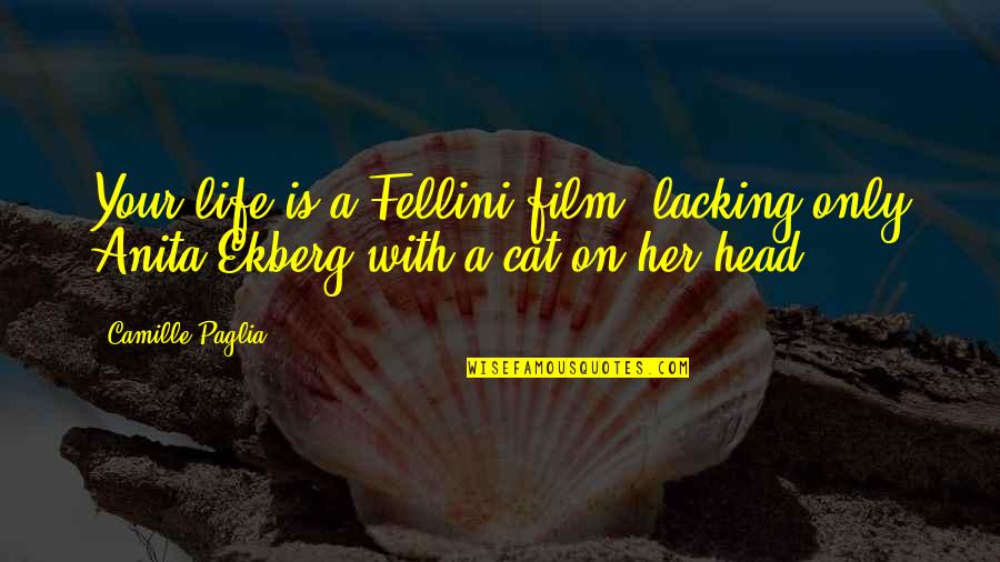 Fellini's Quotes By Camille Paglia: Your life is a Fellini film, lacking only
