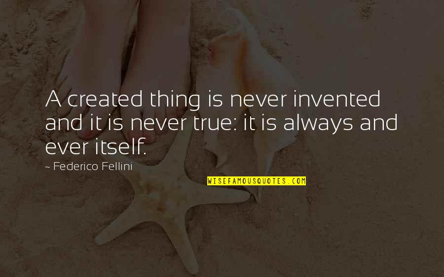 Fellini's Quotes By Federico Fellini: A created thing is never invented and it