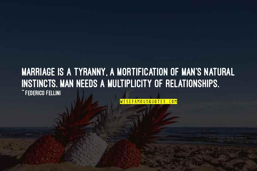 Fellini's Quotes By Federico Fellini: Marriage is a tyranny, a mortification of man's