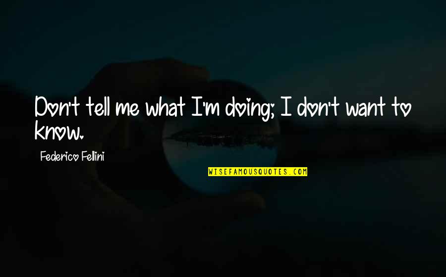 Fellini's Quotes By Federico Fellini: Don't tell me what I'm doing; I don't