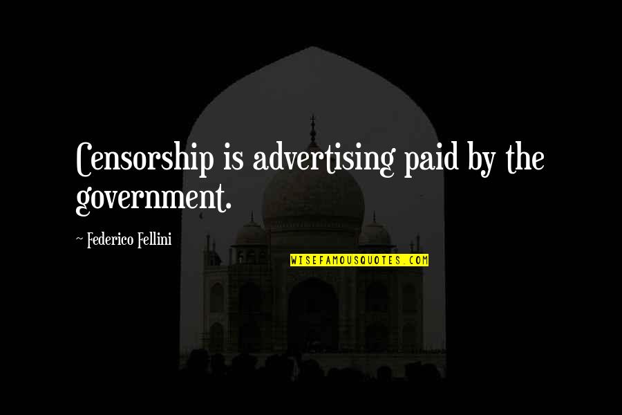 Fellini's Quotes By Federico Fellini: Censorship is advertising paid by the government.