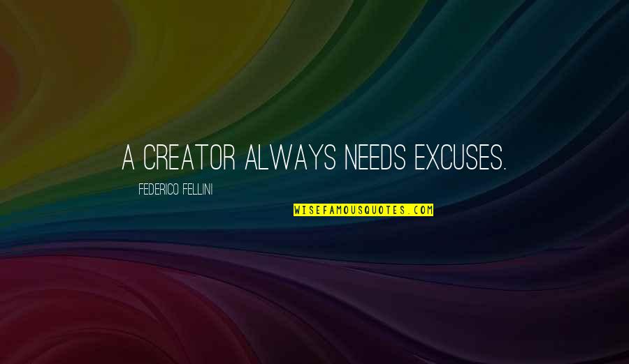 Fellini's Quotes By Federico Fellini: A creator always needs excuses.