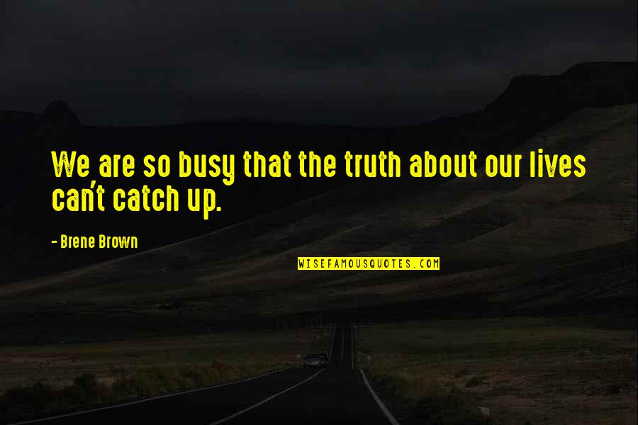 Fellion Dinner Quotes By Brene Brown: We are so busy that the truth about