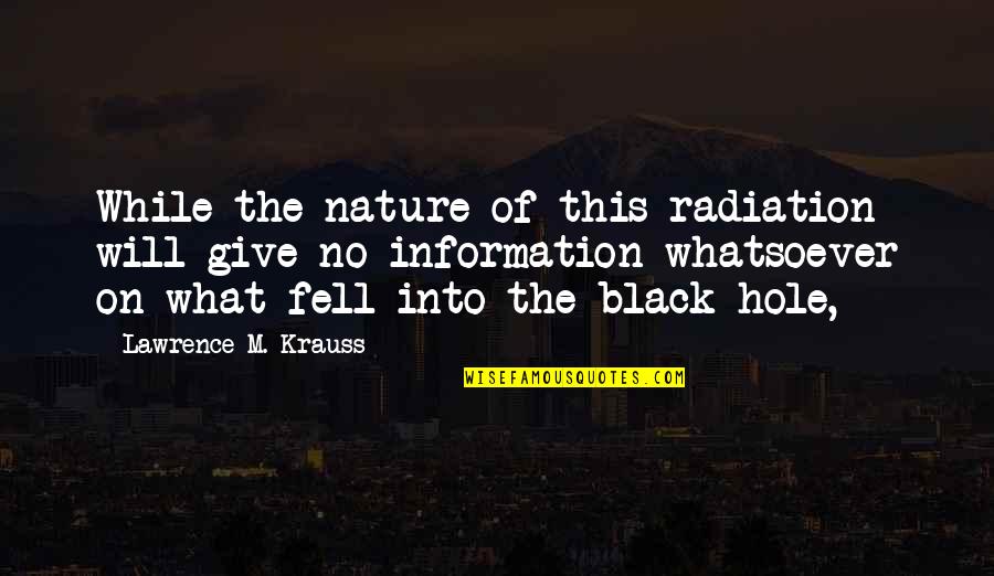 Fellner Orchards Quotes By Lawrence M. Krauss: While the nature of this radiation will give Fellner Orchards Quotes By Lawrence M. Krauss: While the nature of this radiation will give