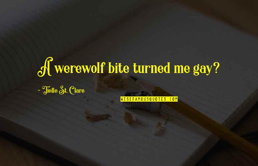 Fellner Orchards Quotes By Tielle St. Clare: A werewolf bite turned me gay? Fellner Orchards Quotes By Tielle St. Clare: A werewolf bite turned me gay?