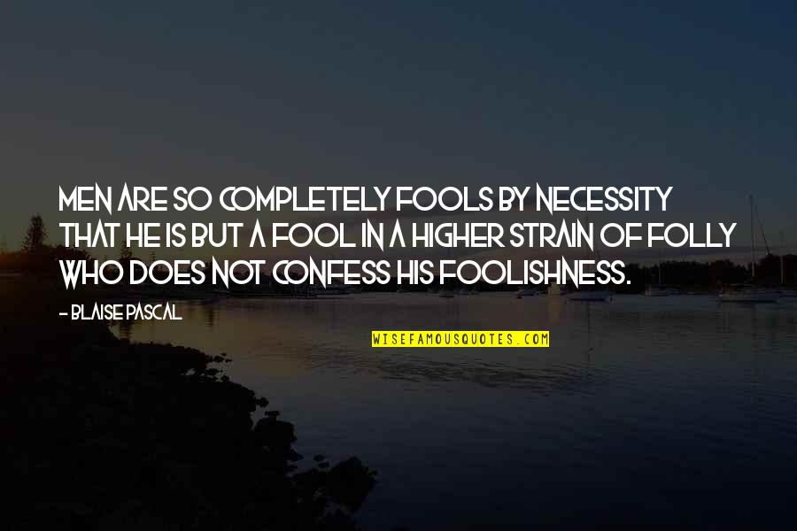 Fellner Septic Quotes By Blaise Pascal: Men are so completely fools by necessity that