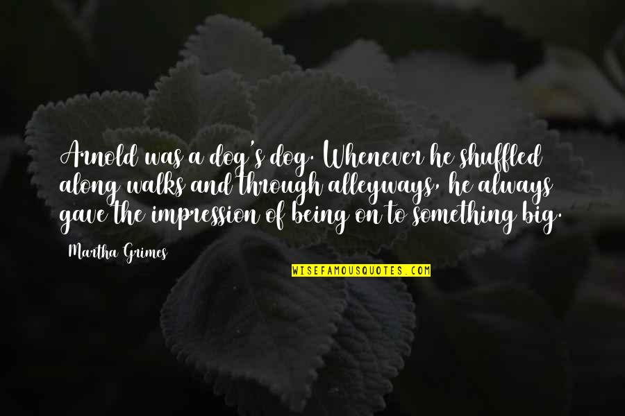 Felloniche Quotes By Martha Grimes: Arnold was a dog's dog. Whenever he shuffled