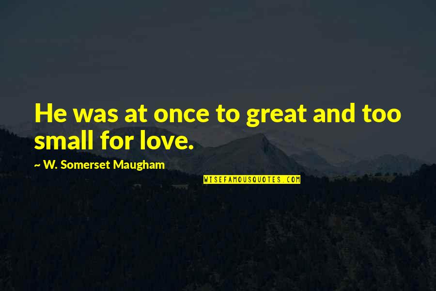 Fellonneau Quotes By W. Somerset Maugham: He was at once to great and too Fellonneau Quotes By W. Somerset Maugham: He was at once to great and too