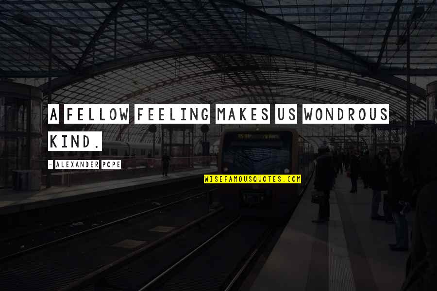 Fellow Feeling Quotes By Alexander Pope: A fellow feeling makes us wondrous kind.