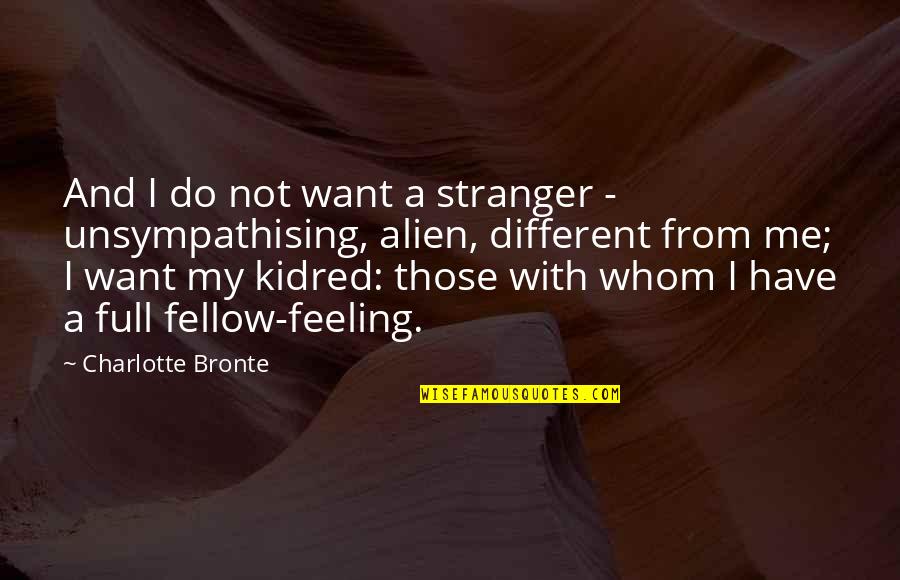 Fellow Feeling Quotes By Charlotte Bronte: And I do not want a stranger -