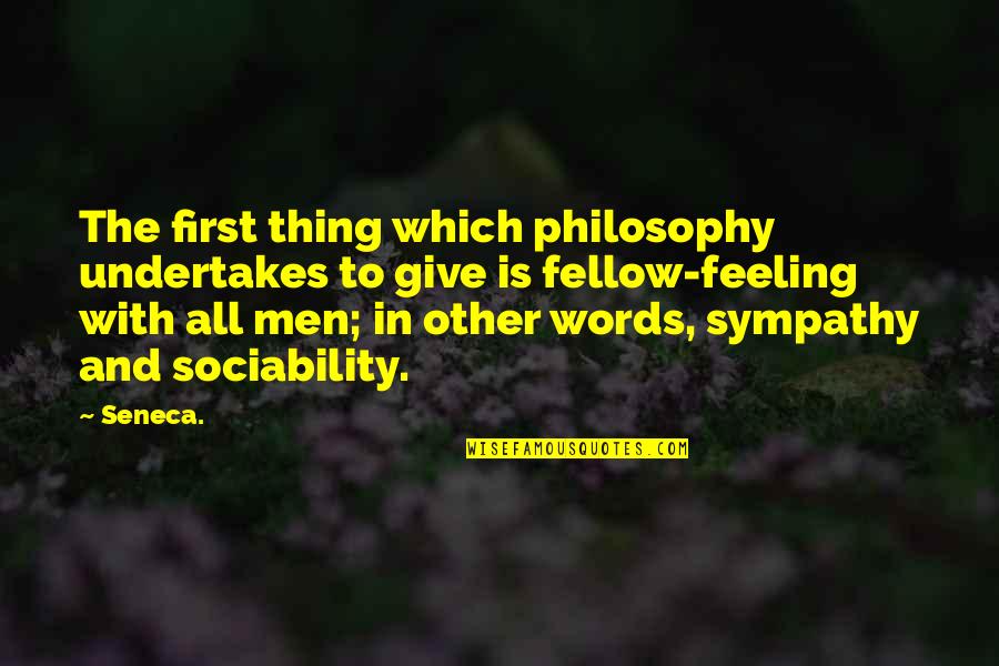 Fellow Feeling Quotes By Seneca.: The first thing which philosophy undertakes to give