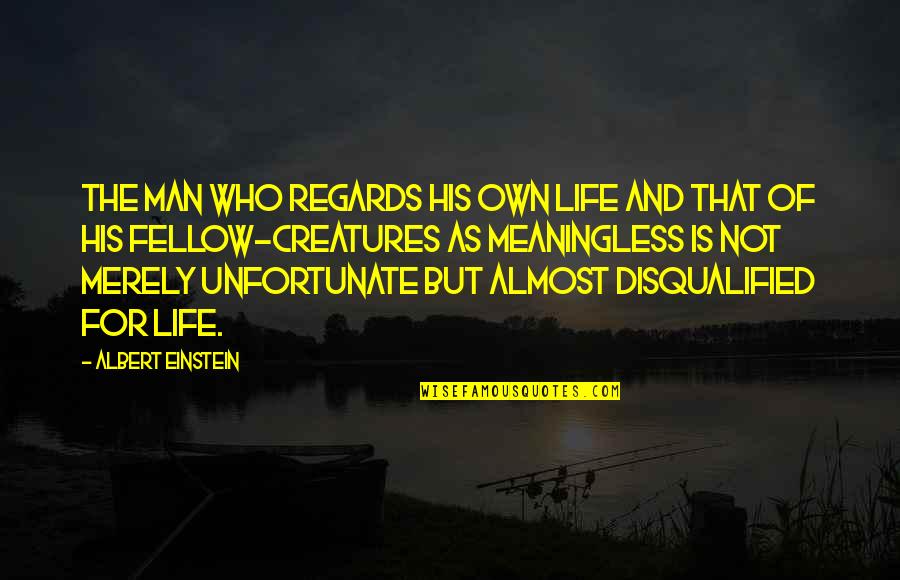 Fellow Man Quotes By Albert Einstein: The man who regards his own life and