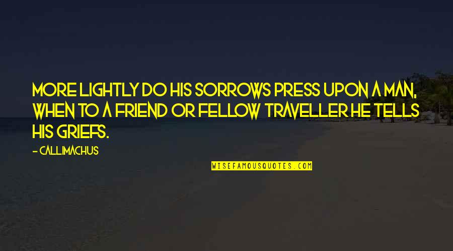 Fellow Man Quotes By Callimachus: More lightly do his sorrows press upon a