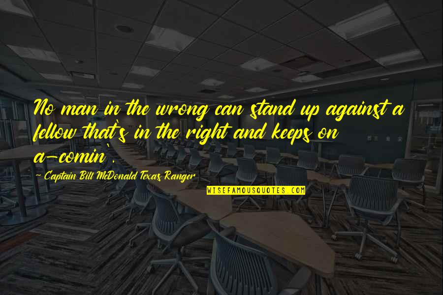 Fellow Man Quotes By Captain Bill McDonald Texas Ranger: No man in the wrong can stand up