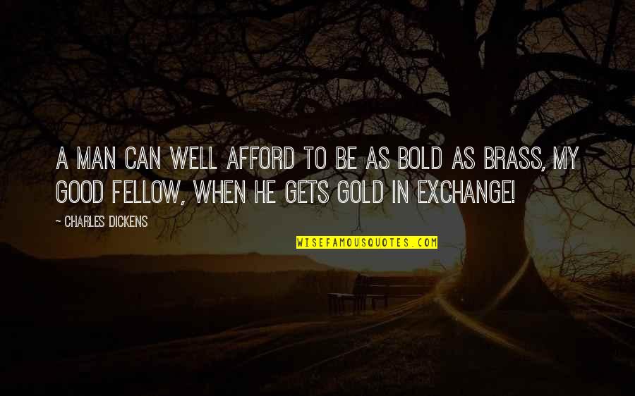 Fellow Man Quotes By Charles Dickens: A man can well afford to be as
