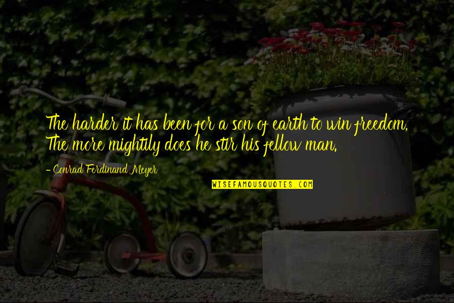 Fellow Man Quotes By Conrad Ferdinand Meyer: The harder it has been for a son