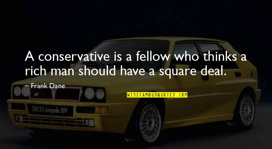 Fellow Man Quotes By Frank Dane: A conservative is a fellow who thinks a