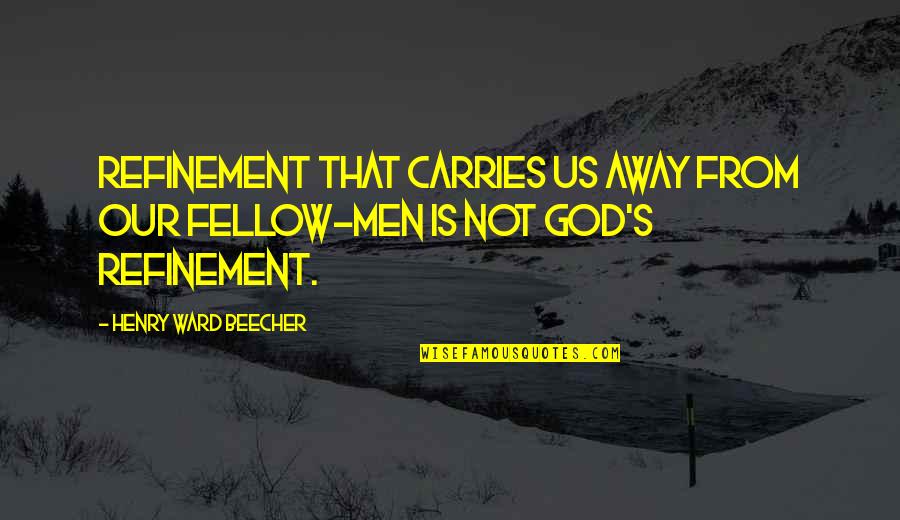 Fellow Man Quotes By Henry Ward Beecher: Refinement that carries us away from our fellow-men