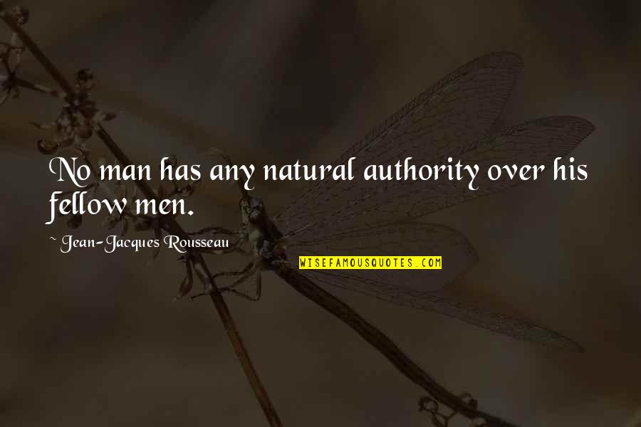 Fellow Man Quotes By Jean-Jacques Rousseau: No man has any natural authority over his