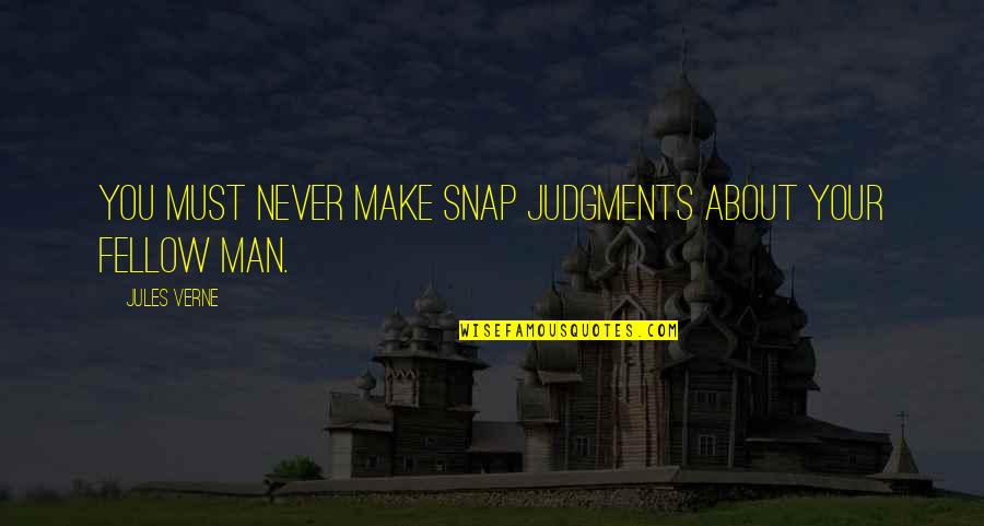 Fellow Man Quotes By Jules Verne: you must never make snap judgments about your