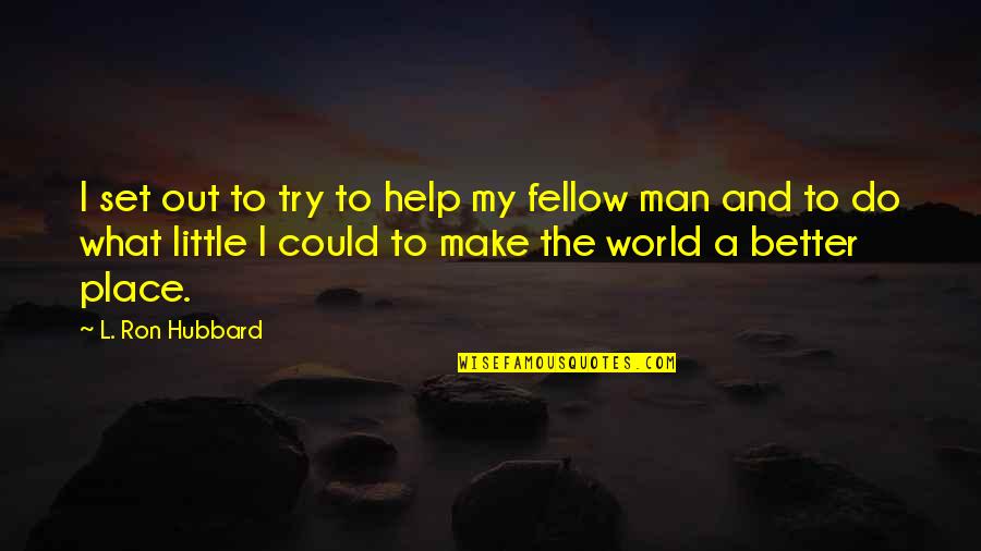 Fellow Man Quotes By L. Ron Hubbard: I set out to try to help my
