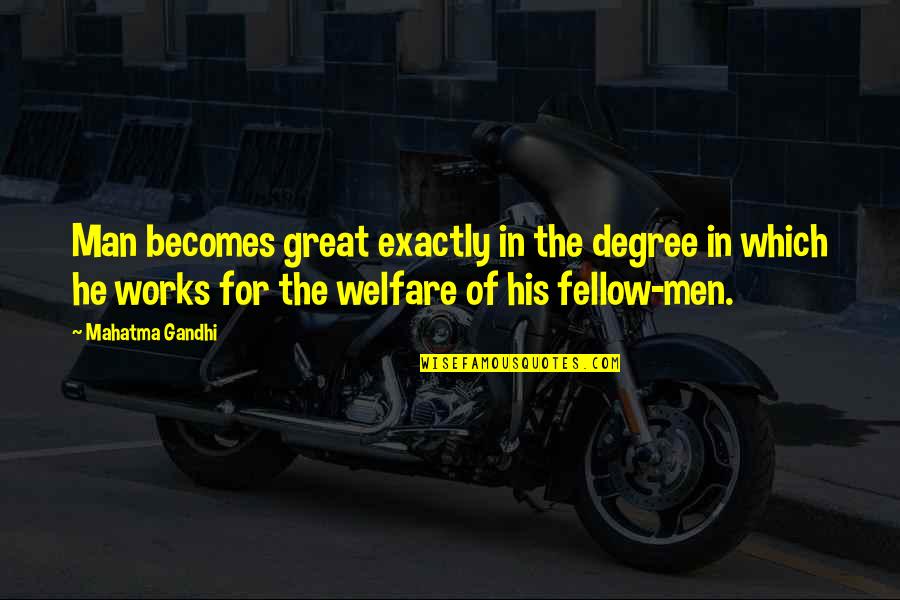 Fellow Man Quotes By Mahatma Gandhi: Man becomes great exactly in the degree in