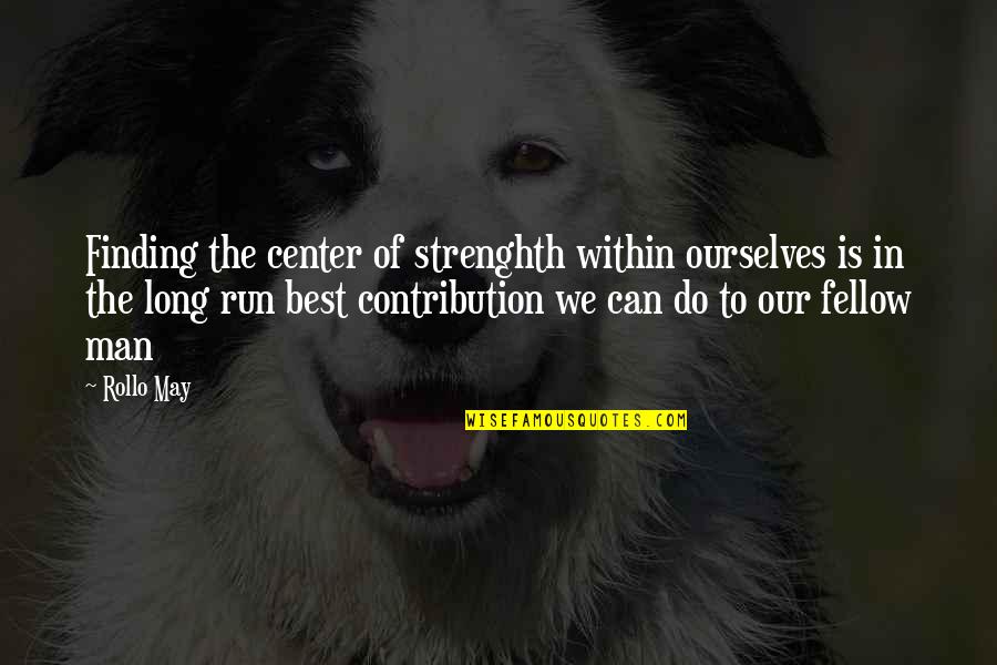 Fellow Man Quotes By Rollo May: Finding the center of strenghth within ourselves is