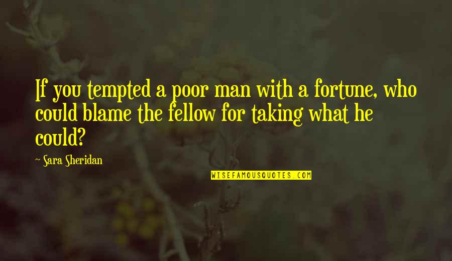 Fellow Man Quotes By Sara Sheridan: If you tempted a poor man with a