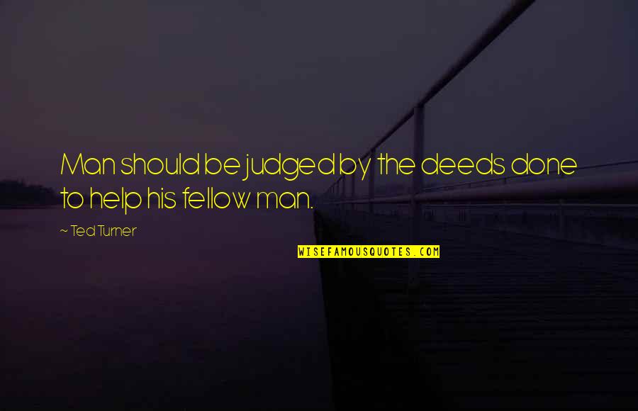 Fellow Man Quotes By Ted Turner: Man should be judged by the deeds done