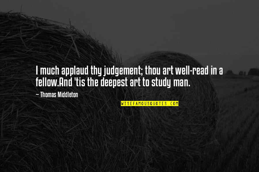 Fellow Man Quotes By Thomas Middleton: I much applaud thy judgement; thou art well-read