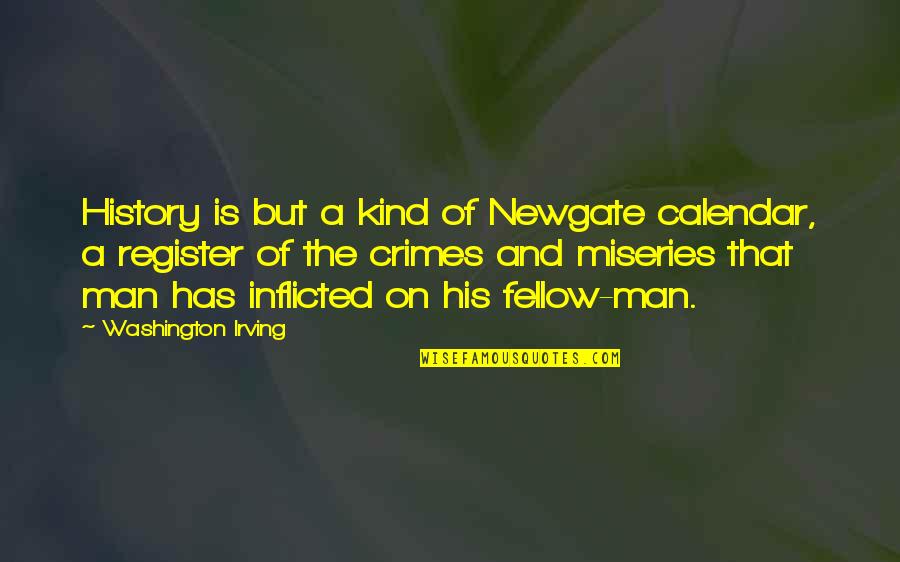 Fellow Man Quotes By Washington Irving: History is but a kind of Newgate calendar,