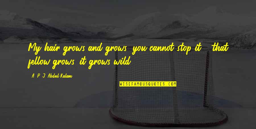 Fellow Quotes By A. P. J. Abdul Kalam: My hair grows and grows; you cannot stop